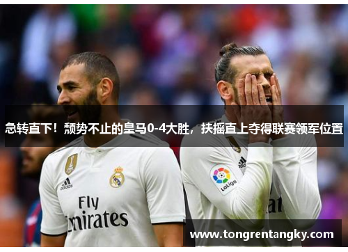 急转直下！颓势不止的皇马0-4大胜，扶摇直上夺得联赛领军位置