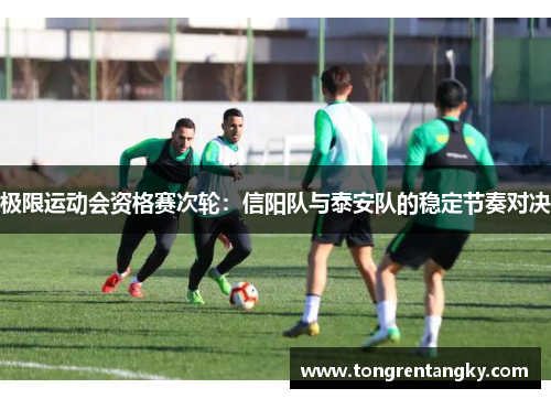 极限运动会资格赛次轮：信阳队与泰安队的稳定节奏对决