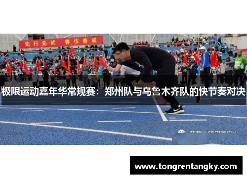 极限运动嘉年华常规赛：郑州队与乌鲁木齐队的快节奏对决